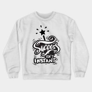 Success isn't instant Crewneck Sweatshirt